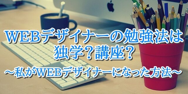 独学でなれる？講座が必要？私がWEBデザイナーになった方法